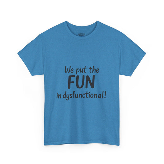 We Put the FUN in Dysfunctional T-Shirt