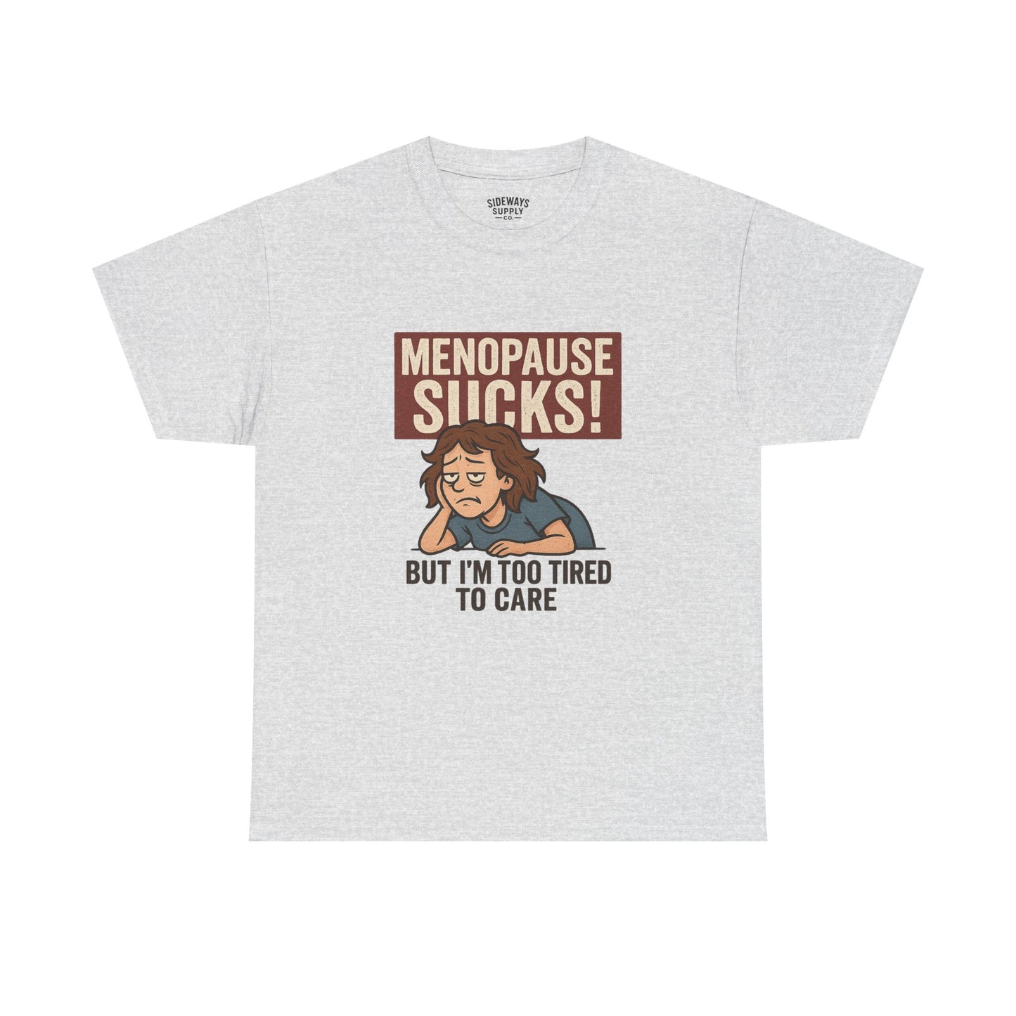 Menopause Sucks, But I'm Too Tired to Care – Cotton T-Shirt