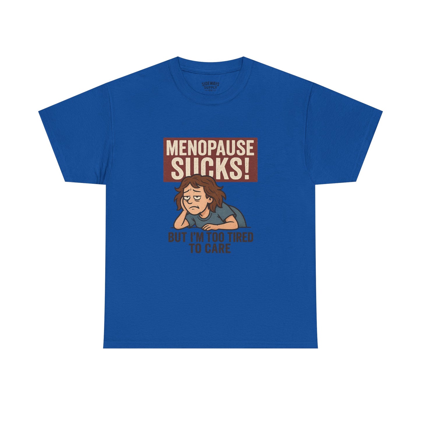 Menopause Sucks, But I'm Too Tired to Care – Cotton T-Shirt
