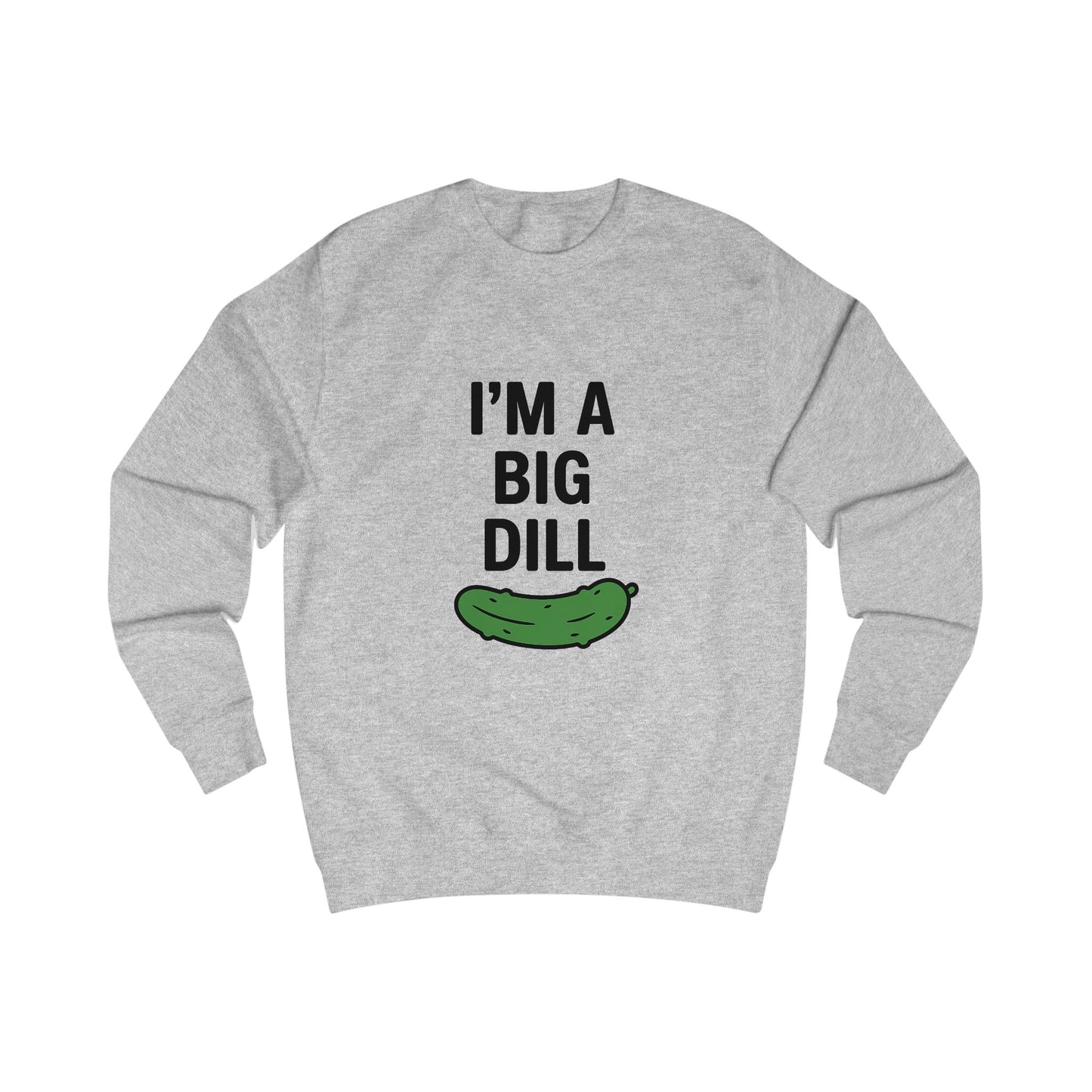 I'm a Big Dill Sweatshirt