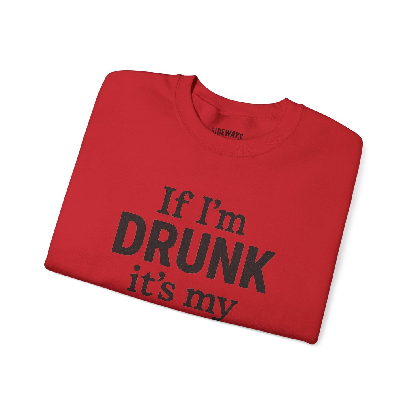 “If I’m Drunk” Crew Neck Sweatshirt