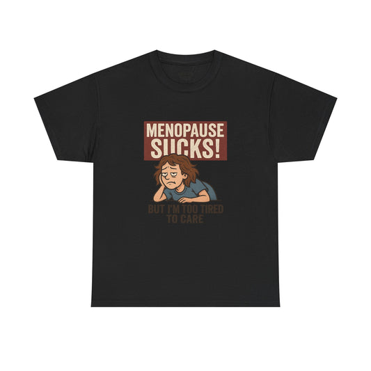 Menopause Sucks, But I'm Too Tired to Care – Cotton T-Shirt