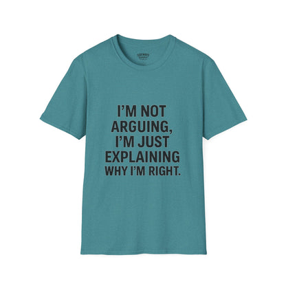 "I'm Not Arguing, I'm Just Explaining Why I'm Right" T-shirt