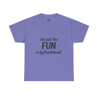 We Put the FUN in Dysfunctional T-Shirt