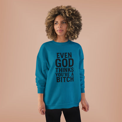 Even God Thinks You're a Bitch – Crewneck Sweatshirt A little sass. A little shade. A lot of truth.