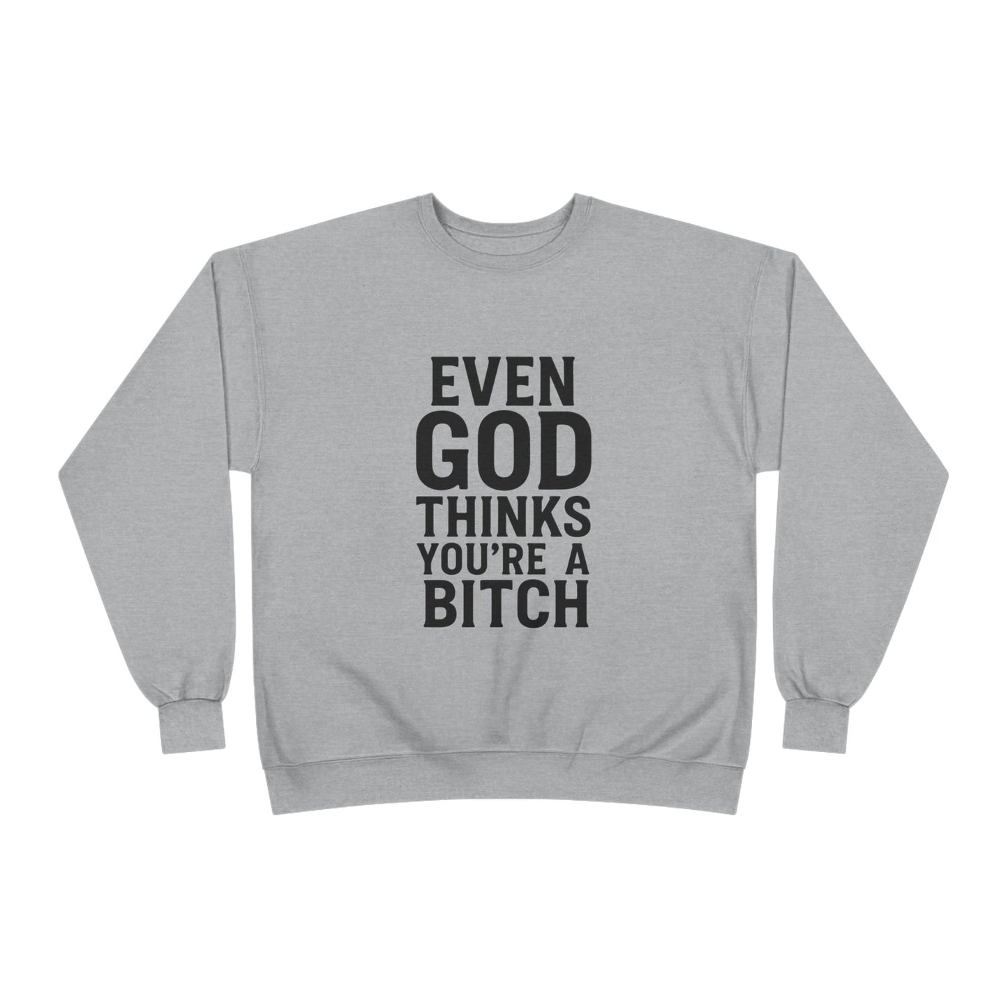 Even God Thinks You're a Bitch – Crewneck Sweatshirt A little sass. A little shade. A lot of truth.