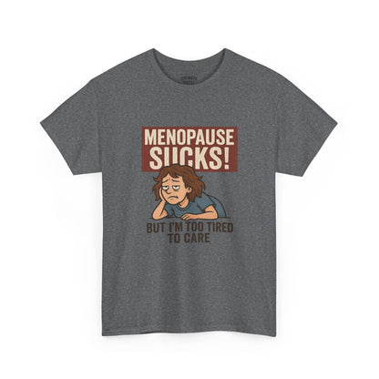 Menopause Sucks, But I'm Too Tired to Care – Cotton T-Shirt