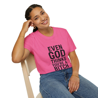Even God Thinks You're a Bitch T-Shirt