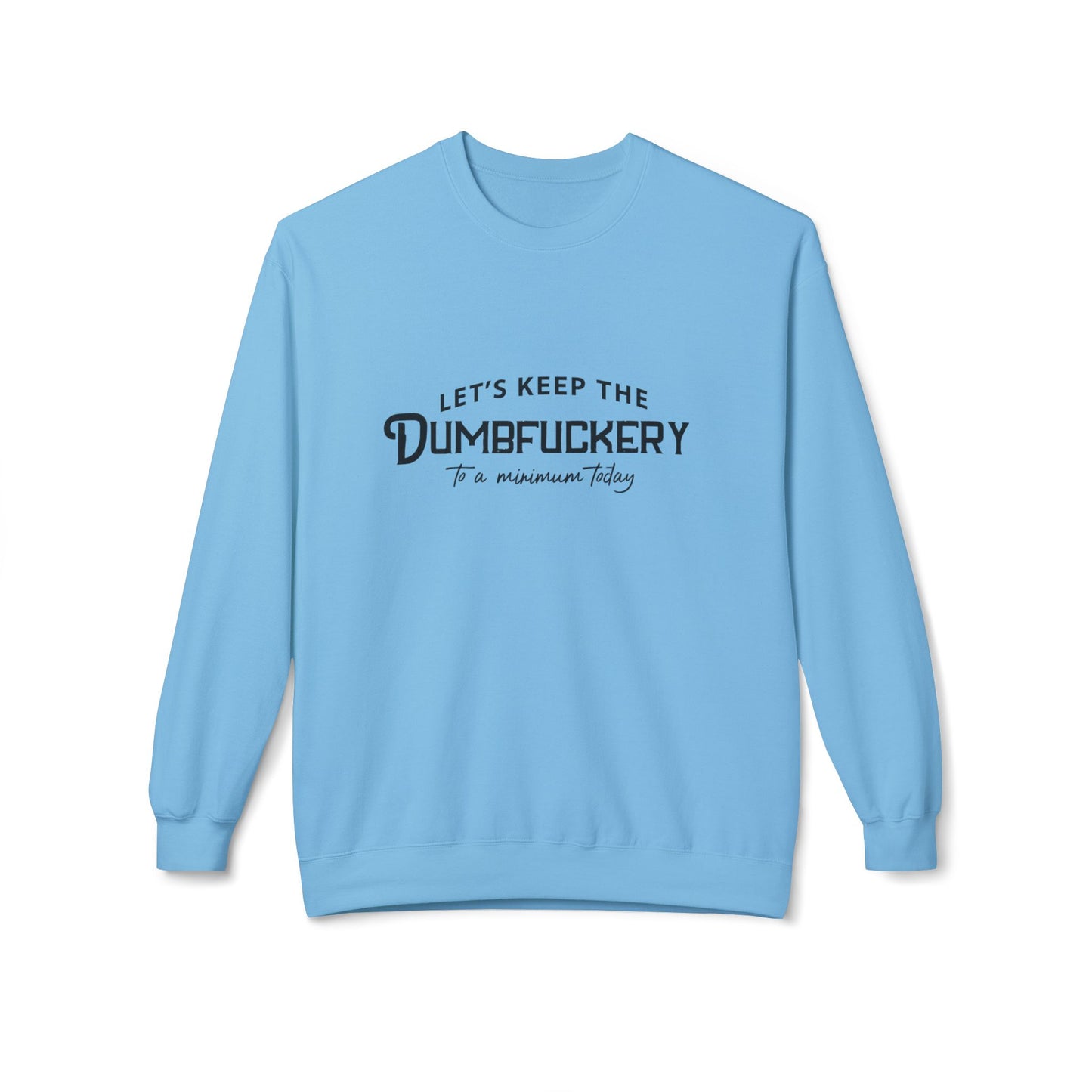 Crewneck Sweatshirt — "Let's Keep the Dumbfuckery to a Minimum Today" Minimal Graphic