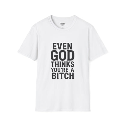 Even God Thinks You're a Bitch T-Shirt
