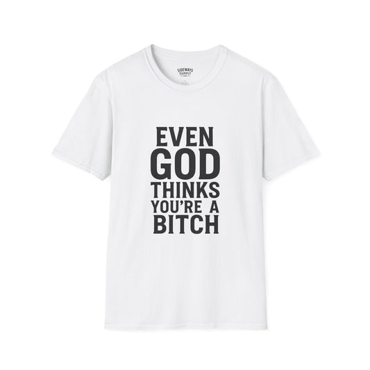 Even God Thinks You're a Bitch T-Shirt
