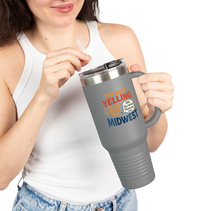 "I'm Not Yelling, I'm Just From the Midwest" – 40 oz Tumbler