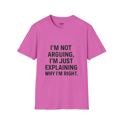 "I'm Not Arguing, I'm Just Explaining Why I'm Right" T-shirt