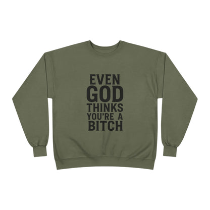 Even God Thinks You're a Bitch – Crewneck Sweatshirt A little sass. A little shade. A lot of truth.