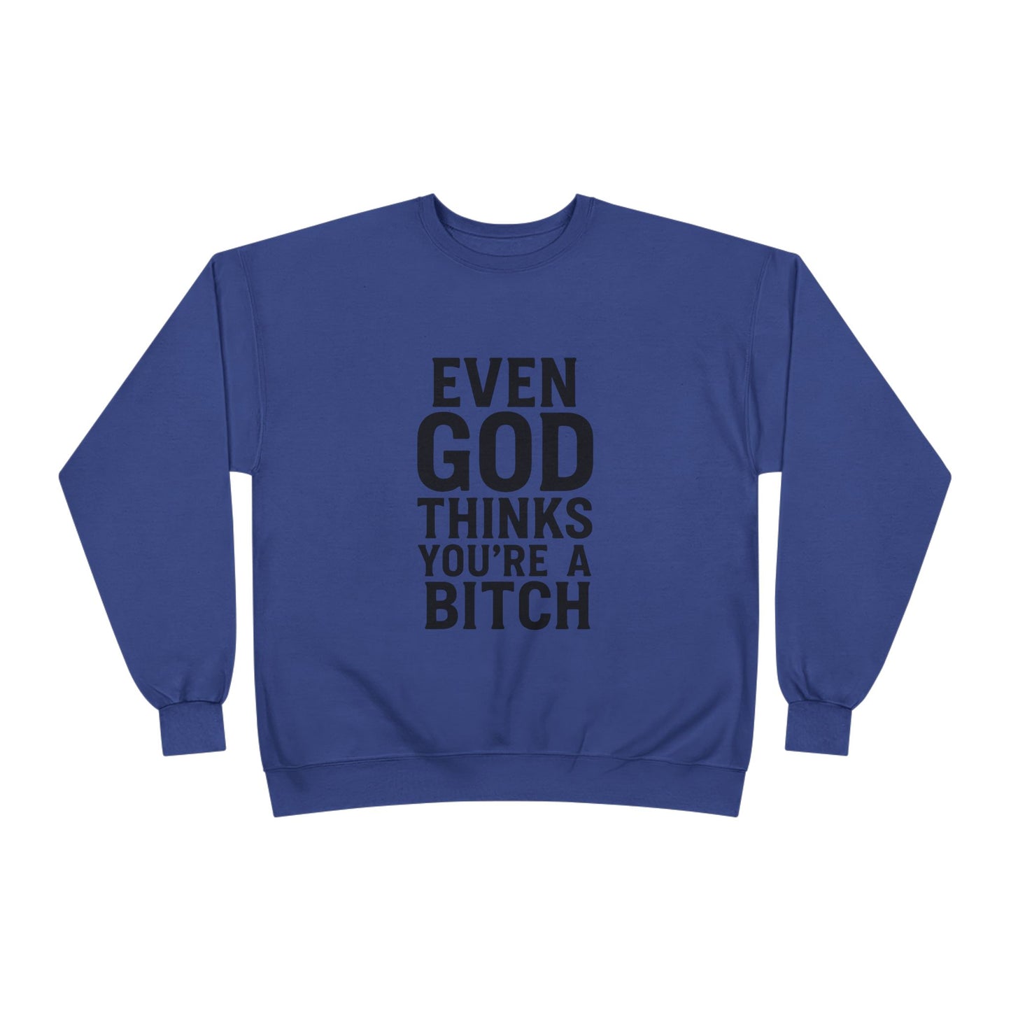 Even God Thinks You're a Bitch – Crewneck Sweatshirt A little sass. A little shade. A lot of truth.