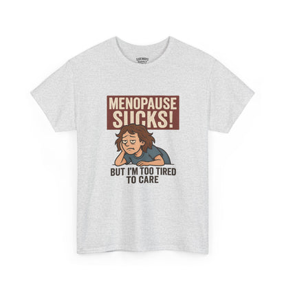 Menopause Sucks, But I'm Too Tired to Care – Cotton T-Shirt
