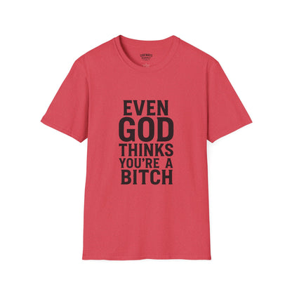 Even God Thinks You're a Bitch T-Shirt