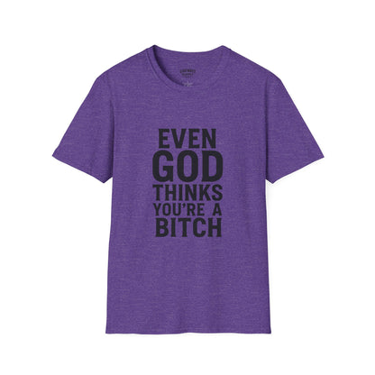 Even God Thinks You're a Bitch T-Shirt