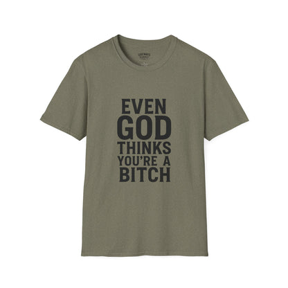 Even God Thinks You're a Bitch T-Shirt