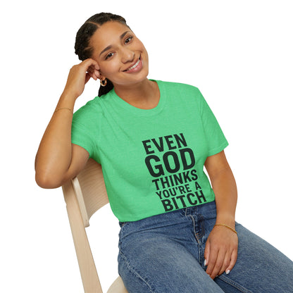 Even God Thinks You're a Bitch T-Shirt