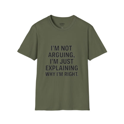 "I'm Not Arguing, I'm Just Explaining Why I'm Right" T-shirt