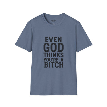 Even God Thinks You're a Bitch T-Shirt