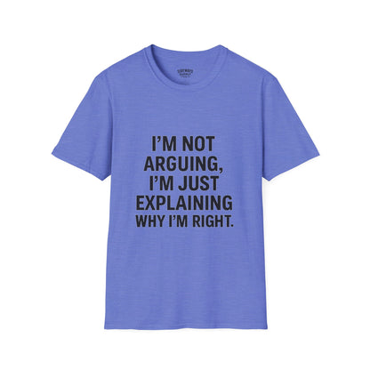 "I'm Not Arguing, I'm Just Explaining Why I'm Right" T-shirt