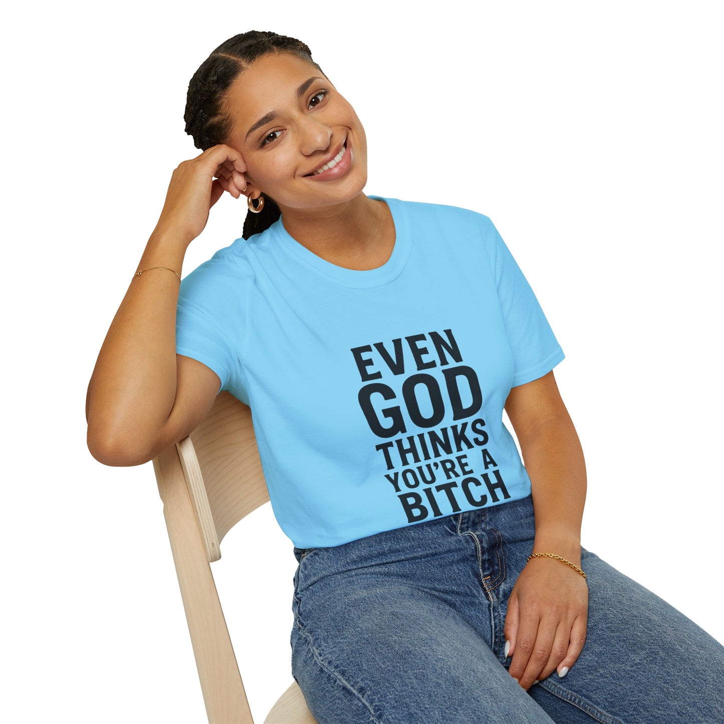 Even God Thinks You're a Bitch T-Shirt