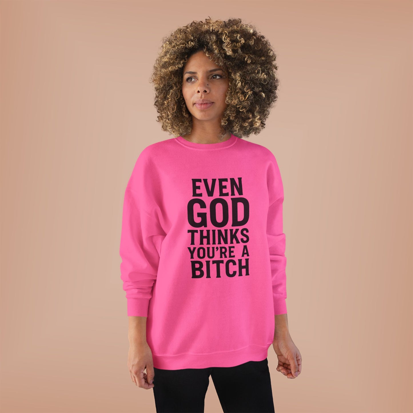 Even God Thinks You're a Bitch – Crewneck Sweatshirt A little sass. A little shade. A lot of truth.