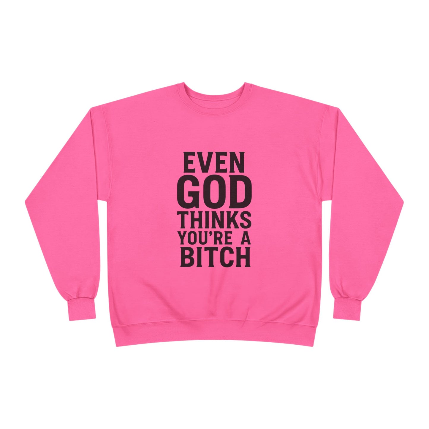 Even God Thinks You're a Bitch – Crewneck Sweatshirt A little sass. A little shade. A lot of truth.