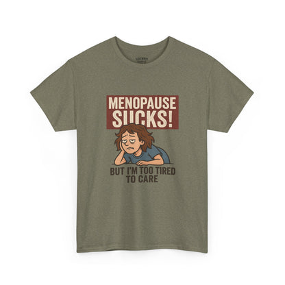 Menopause Sucks, But I'm Too Tired to Care – Cotton T-Shirt
