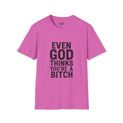 Even God Thinks You're a Bitch T-Shirt