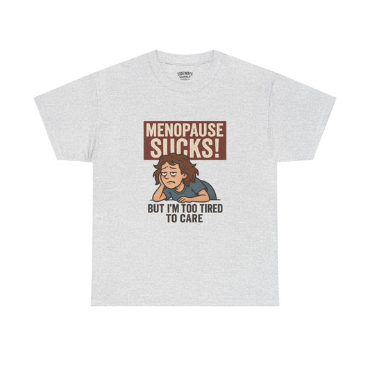 Menopause Sucks, But I'm Too Tired to Care – Cotton T-Shirt