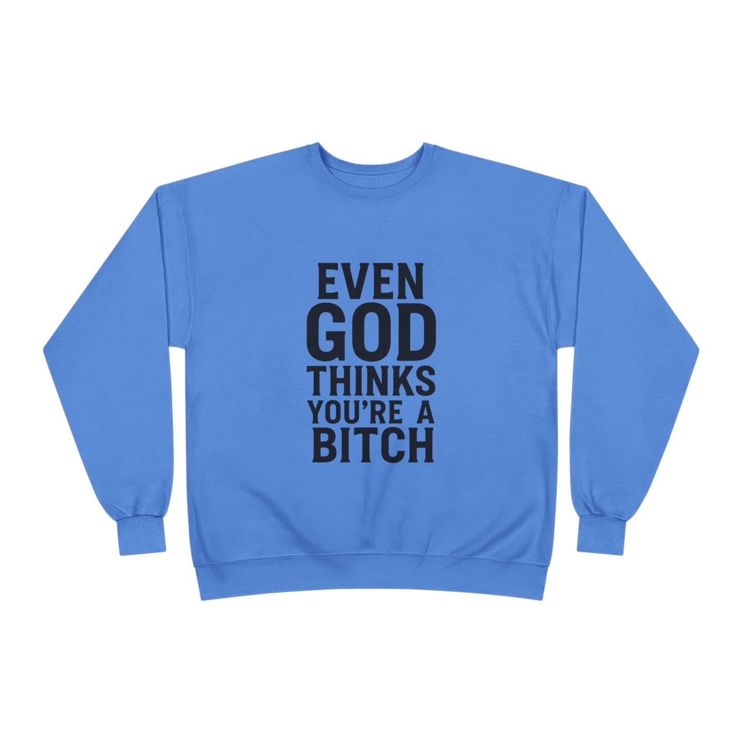 Even God Thinks You're a Bitch – Crewneck Sweatshirt A little sass. A little shade. A lot of truth.