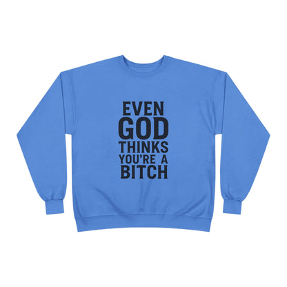 Even God Thinks You're a Bitch – Crewneck Sweatshirt A little sass. A little shade. A lot of truth.