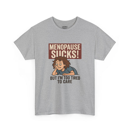 Menopause Sucks, But I'm Too Tired to Care – Cotton T-Shirt