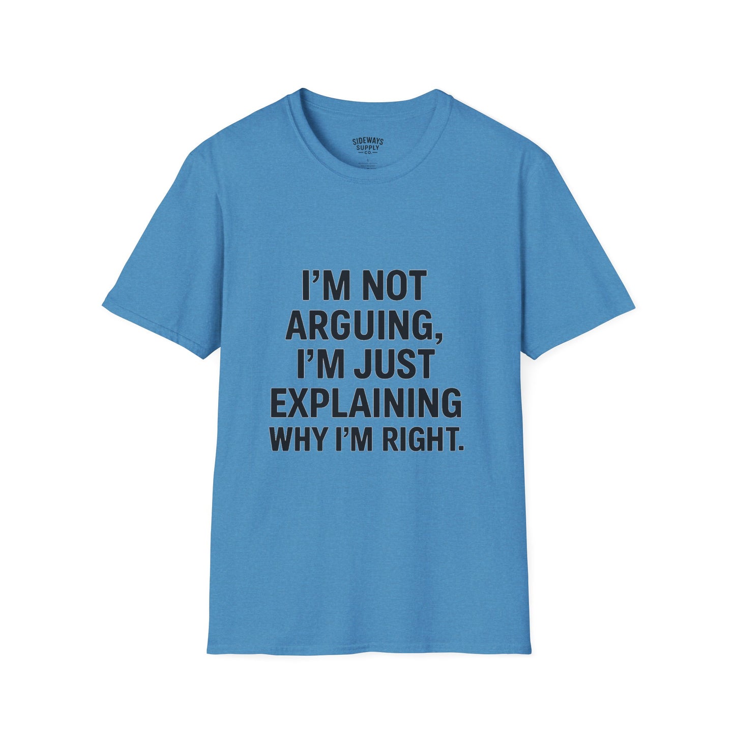 "I'm Not Arguing, I'm Just Explaining Why I'm Right" T-shirt