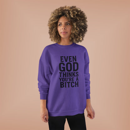 Even God Thinks You're a Bitch – Crewneck Sweatshirt A little sass. A little shade. A lot of truth.