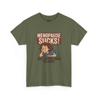 Menopause Sucks, But I'm Too Tired to Care – Cotton T-Shirt