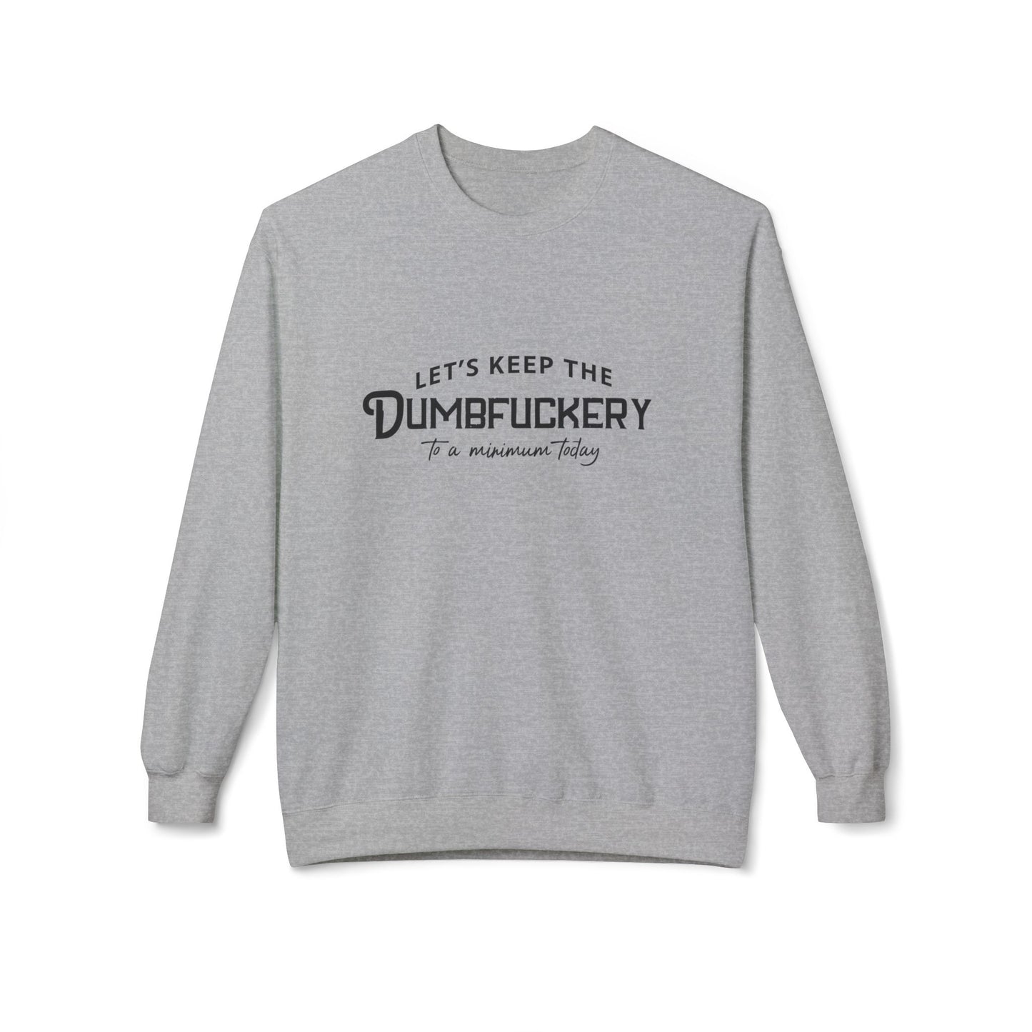 Crewneck Sweatshirt — "Let's Keep the Dumbfuckery to a Minimum Today" Minimal Graphic