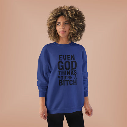 Even God Thinks You're a Bitch – Crewneck Sweatshirt A little sass. A little shade. A lot of truth.