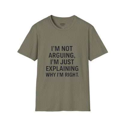 "I'm Not Arguing, I'm Just Explaining Why I'm Right" T-shirt