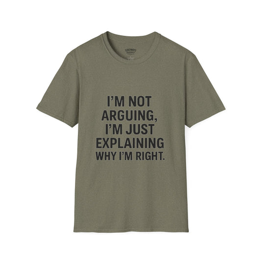 "I'm Not Arguing, I'm Just Explaining Why I'm Right" T-shirt
