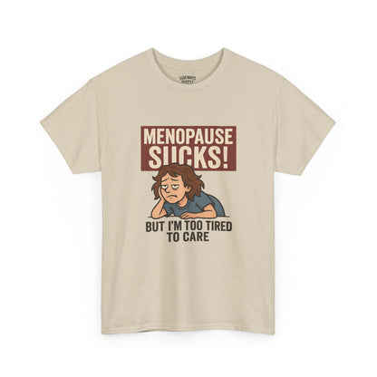 Menopause Sucks, But I'm Too Tired to Care – Cotton T-Shirt