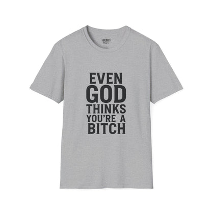 Even God Thinks You're a Bitch T-Shirt