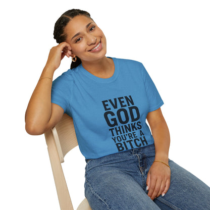 Even God Thinks You're a Bitch T-Shirt