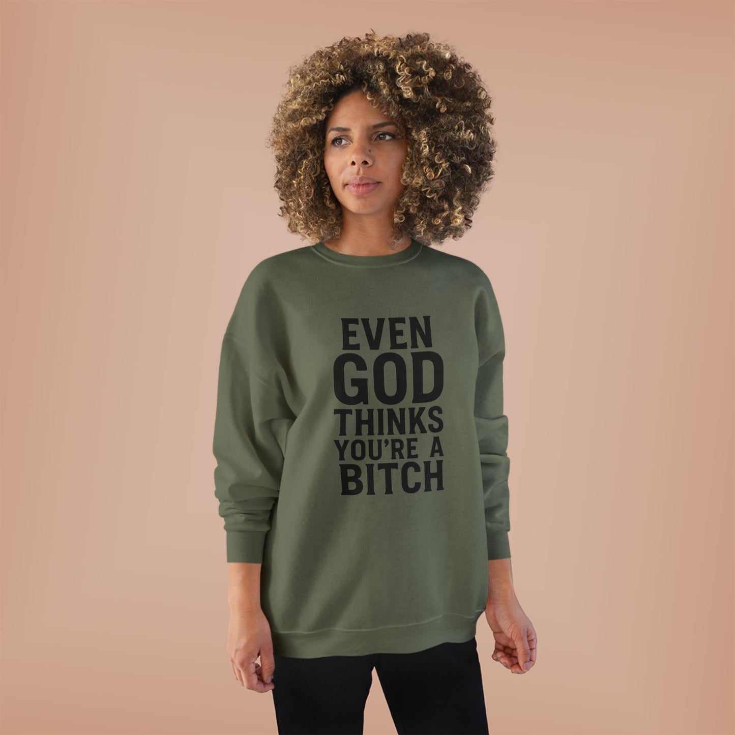 Even God Thinks You're a Bitch – Crewneck Sweatshirt A little sass. A little shade. A lot of truth.