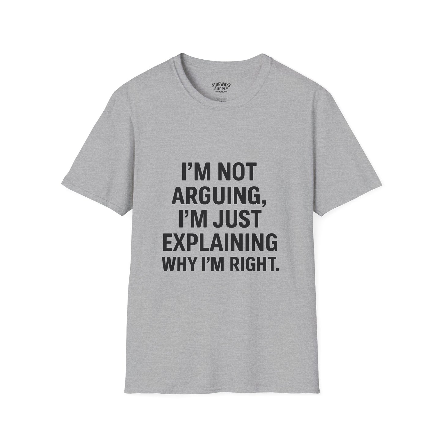 "I'm Not Arguing, I'm Just Explaining Why I'm Right" T-shirt
