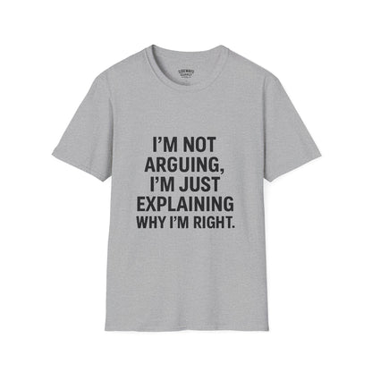 "I'm Not Arguing, I'm Just Explaining Why I'm Right" T-shirt