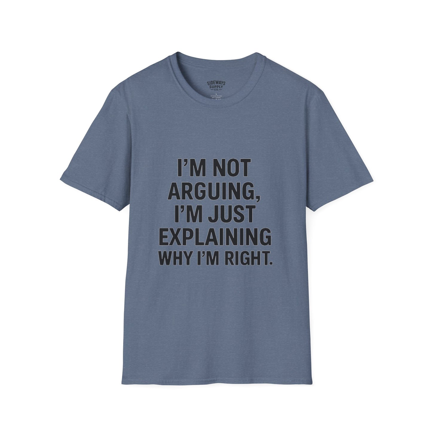 "I'm Not Arguing, I'm Just Explaining Why I'm Right" T-shirt
